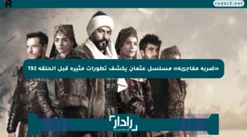 «ضربة مفاجئة» مسلسل عثمان يكشف تطورات مثيرة قبل الحلقة 192